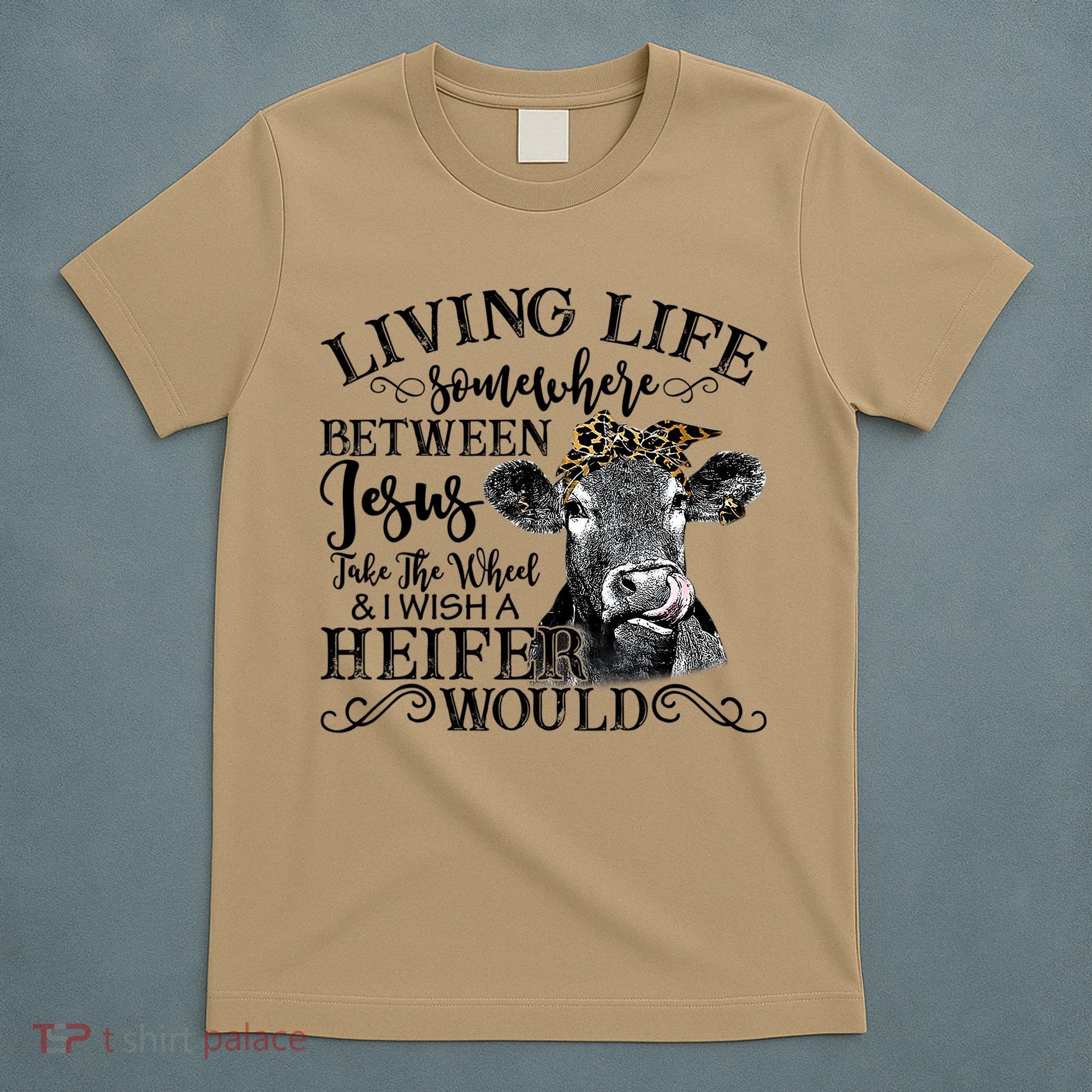Living Between Jesus Take The Wheel And I Wish A Heifer T-Shirt