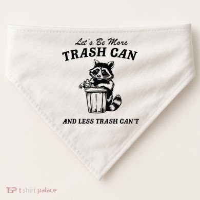 LetS Be More Trash Can And Less Trash CanT Cute Raccoon USA-Made Doggie Bandana