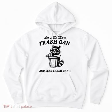 LetS Be More Trash Can And Less Trash CanT Cute Raccoon Hoodie