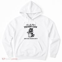 LetS Be More Trash Can And Less Trash CanT Cute Raccoon Hoodie thumb 0