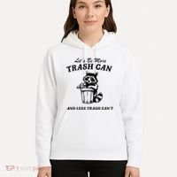 LetS Be More Trash Can And Less Trash CanT Cute Raccoon Hoodie thumb 5