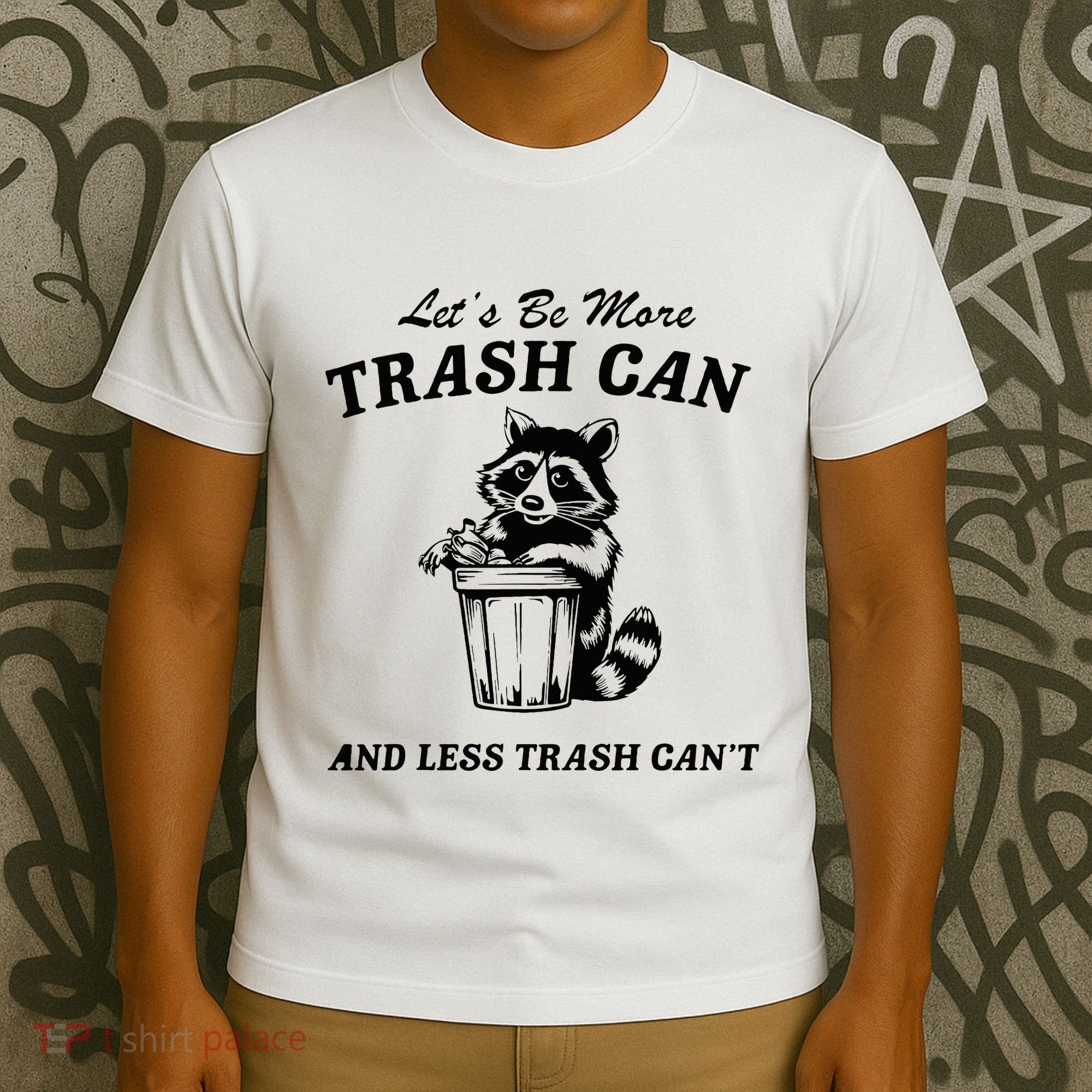 LetS Be More Trash Can And Less Trash CanT Cute Raccoon T-Shirt