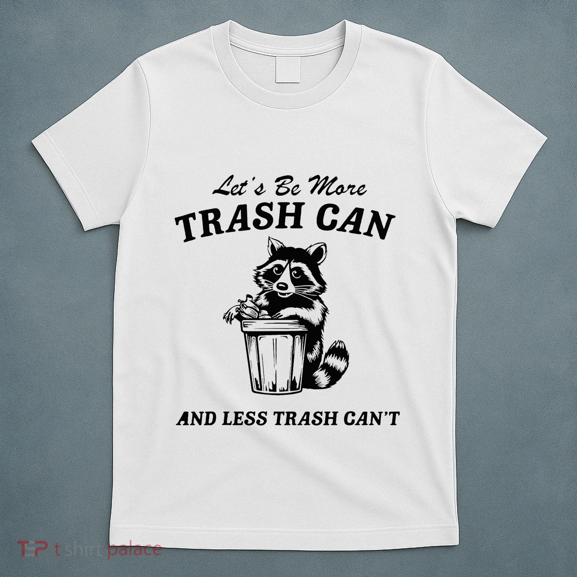 LetS Be More Trash Can And Less Trash CanT Cute Raccoon T-Shirt