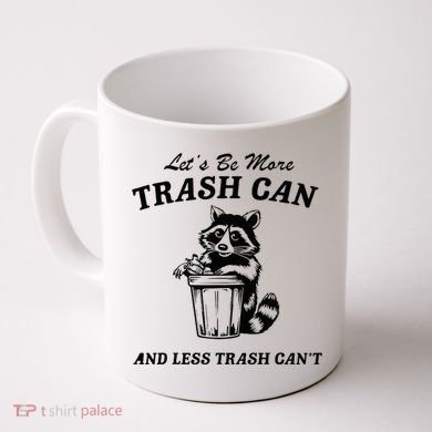 LetS Be More Trash Can And Less Trash CanT Cute Raccoon Coffee Mug