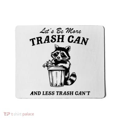LetS Be More Trash Can And Less Trash CanT Cute Raccoon Mousepad