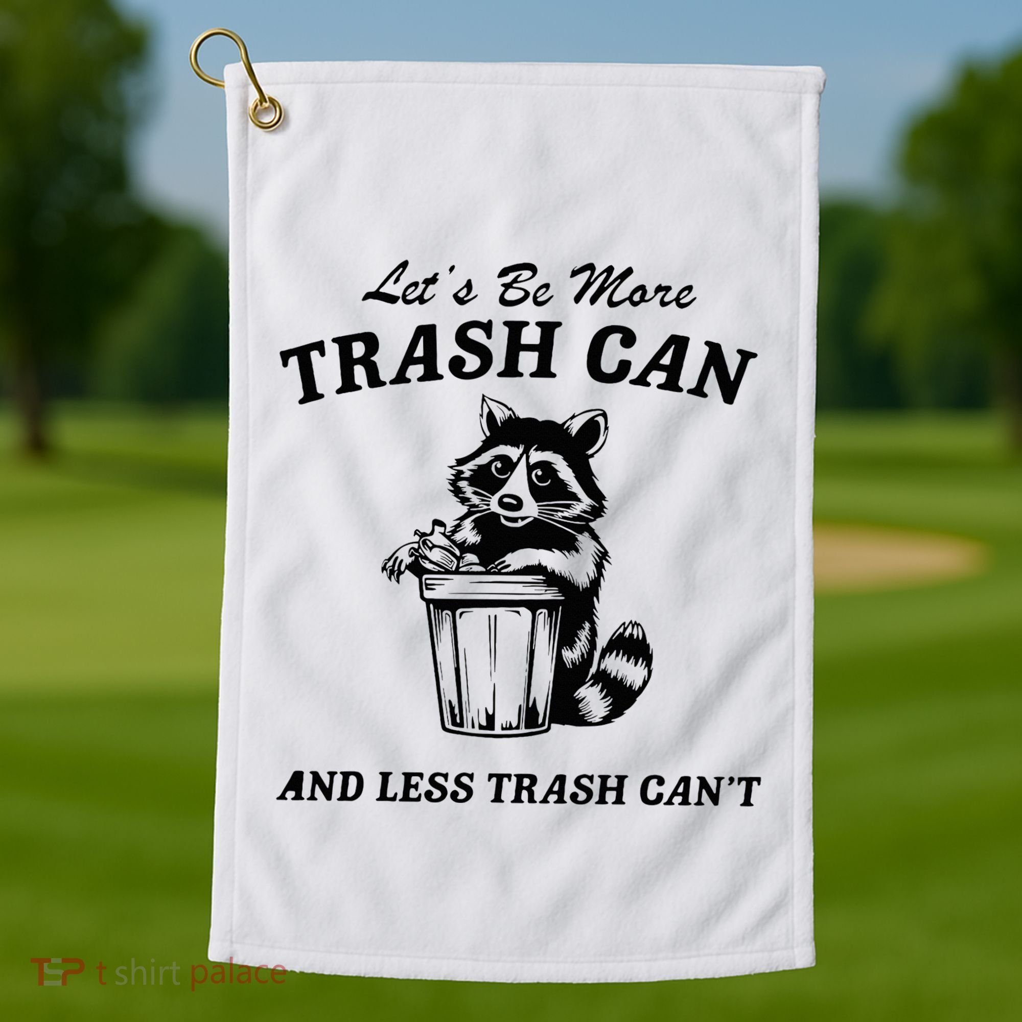LetS Be More Trash Can And Less Trash CanT Cute Raccoon Golf Towel