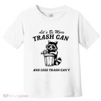 LetS Be More Trash Can And Less Trash CanT Cute Raccoon Toddler T-Shirt thumb 0