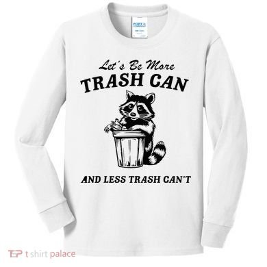LetS Be More Trash Can And Less Trash CanT Cute Raccoon Kids Long Sleeve Shirt