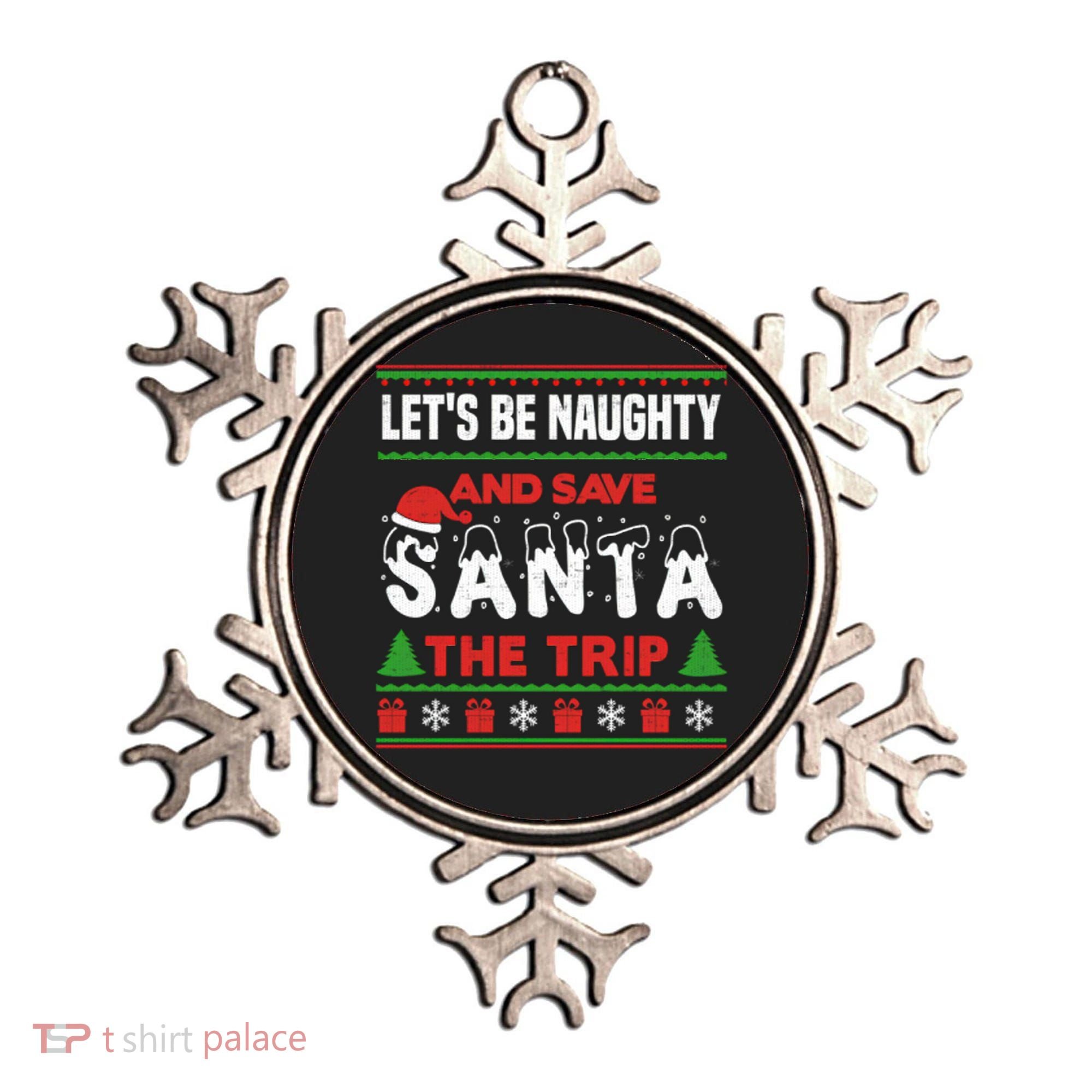 LetS Be Naughty And Save Santa The Trip Christmas Ornament