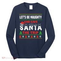 LetS Be Naughty And Save Santa The Trip Christmas Long Sleeve Shirt thumb 0