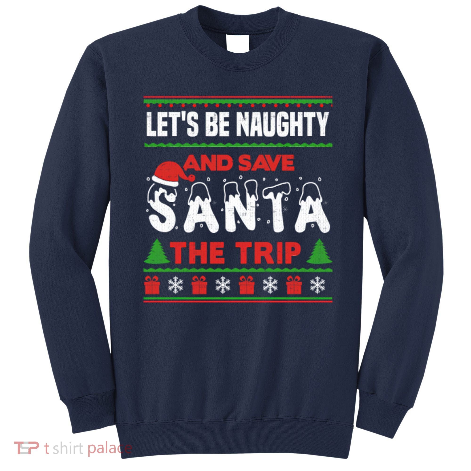 LetS Be Naughty And Save Santa The Trip Christmas Sweatshirt