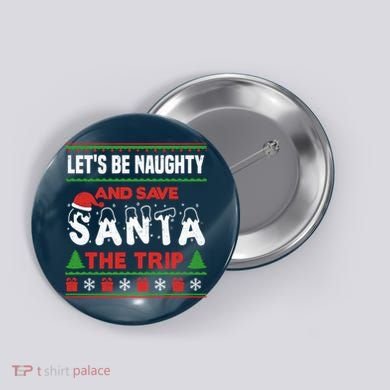LetS Be Naughty And Save Santa The Trip Christmas Button