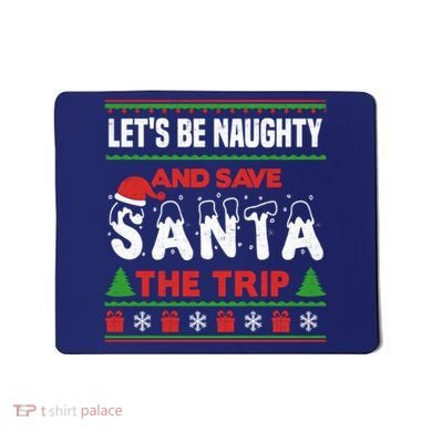 LetS Be Naughty And Save Santa The Trip Christmas Mousepad