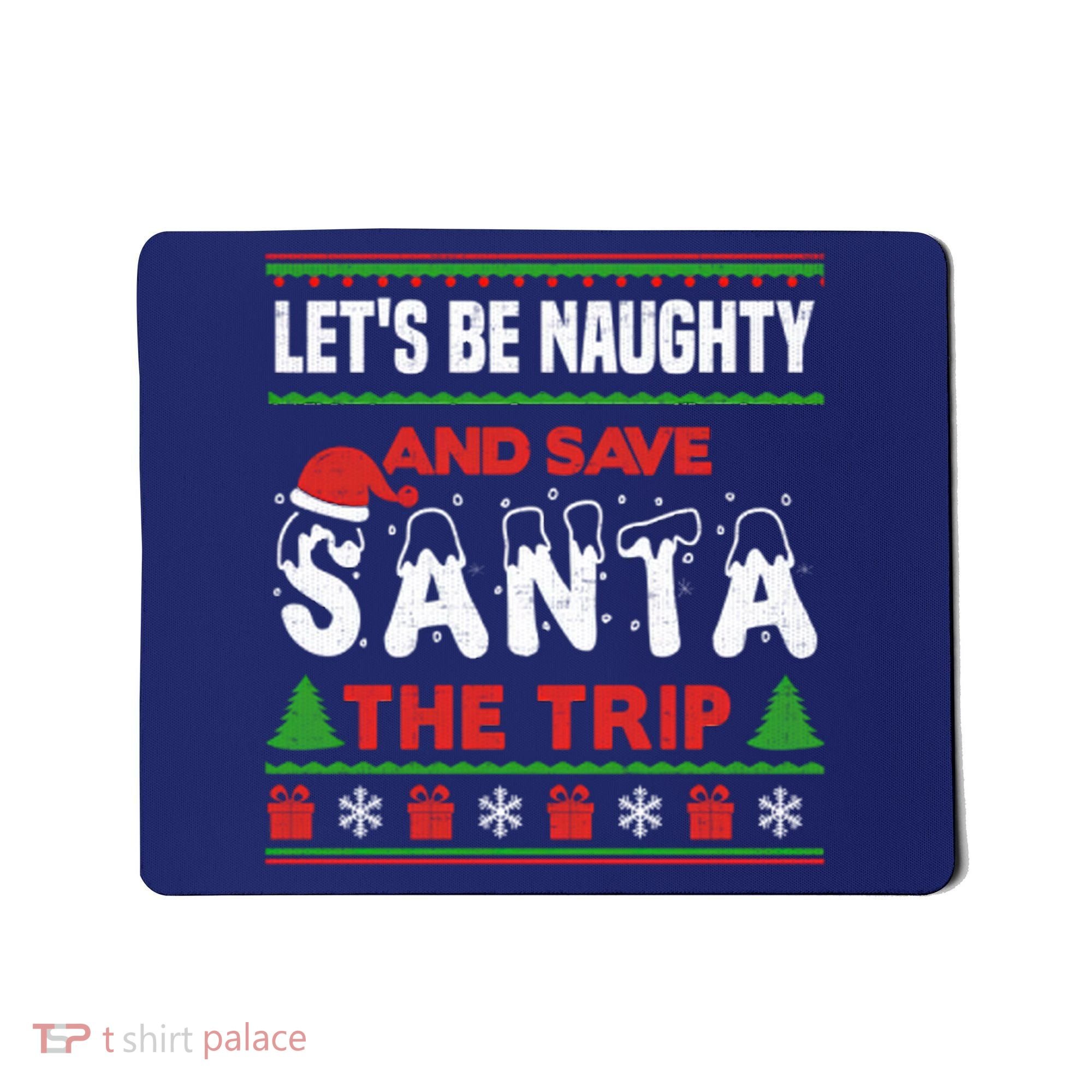 LetS Be Naughty And Save Santa The Trip Christmas Mousepad