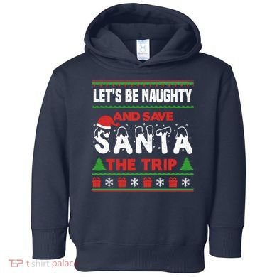 LetS Be Naughty And Save Santa The Trip Christmas Toddler Hoodie
