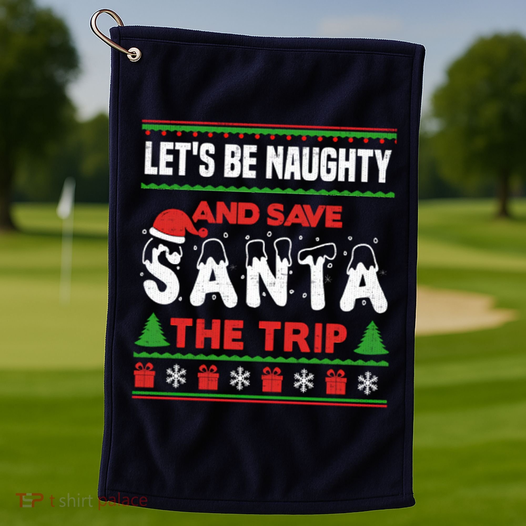 LetS Be Naughty And Save Santa The Trip Christmas Golf Towel