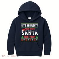 LetS Be Naughty And Save Santa The Trip Christmas Kids Hoodie thumb 0