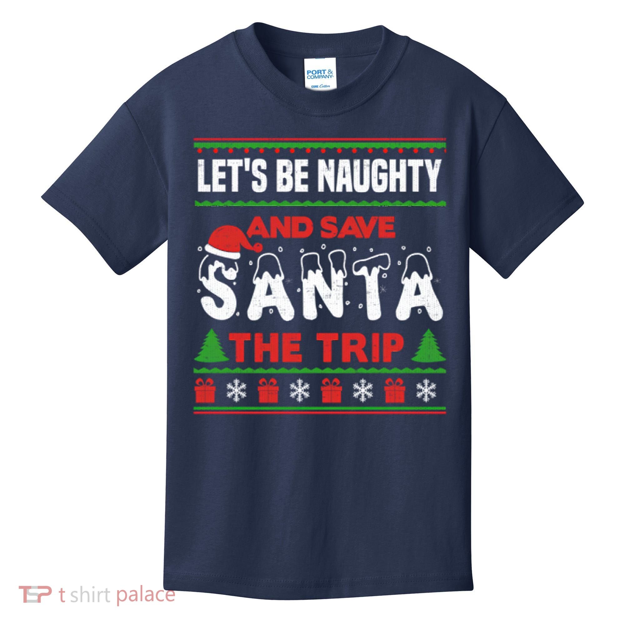 LetS Be Naughty And Save Santa The Trip Christmas Kids T-Shirt