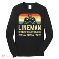 Lineman Because Quarterbacks Need Heroes Too Long Sleeve Shirt thumb 0