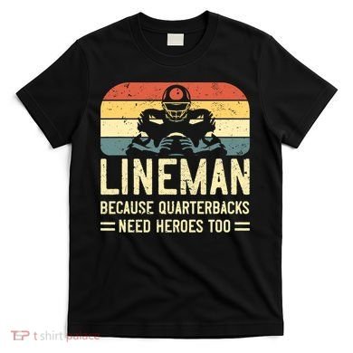 Lineman Because Quarterbacks Need Heroes Too T-Shirt