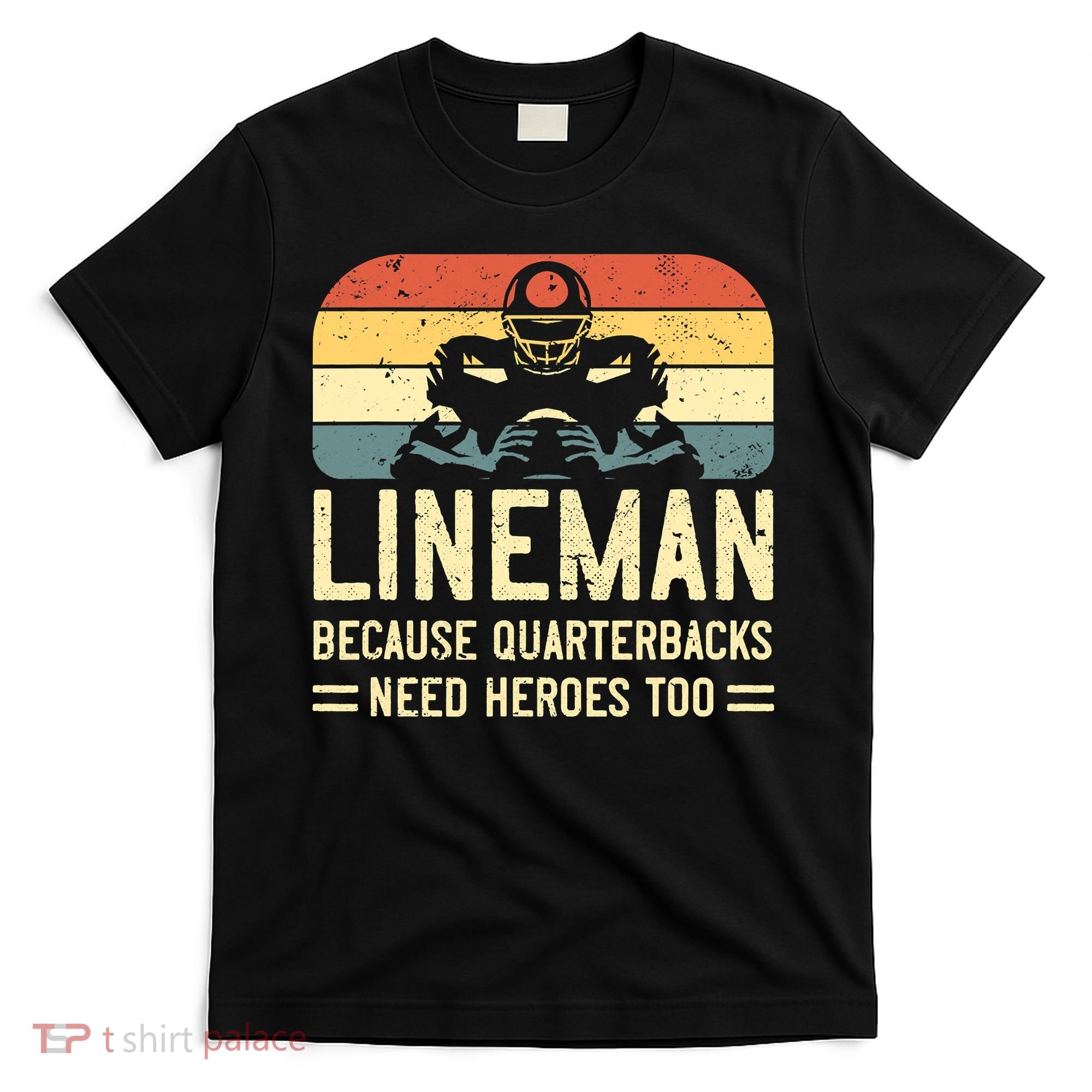 Lineman Because Quarterbacks Need Heroes Too T-Shirt