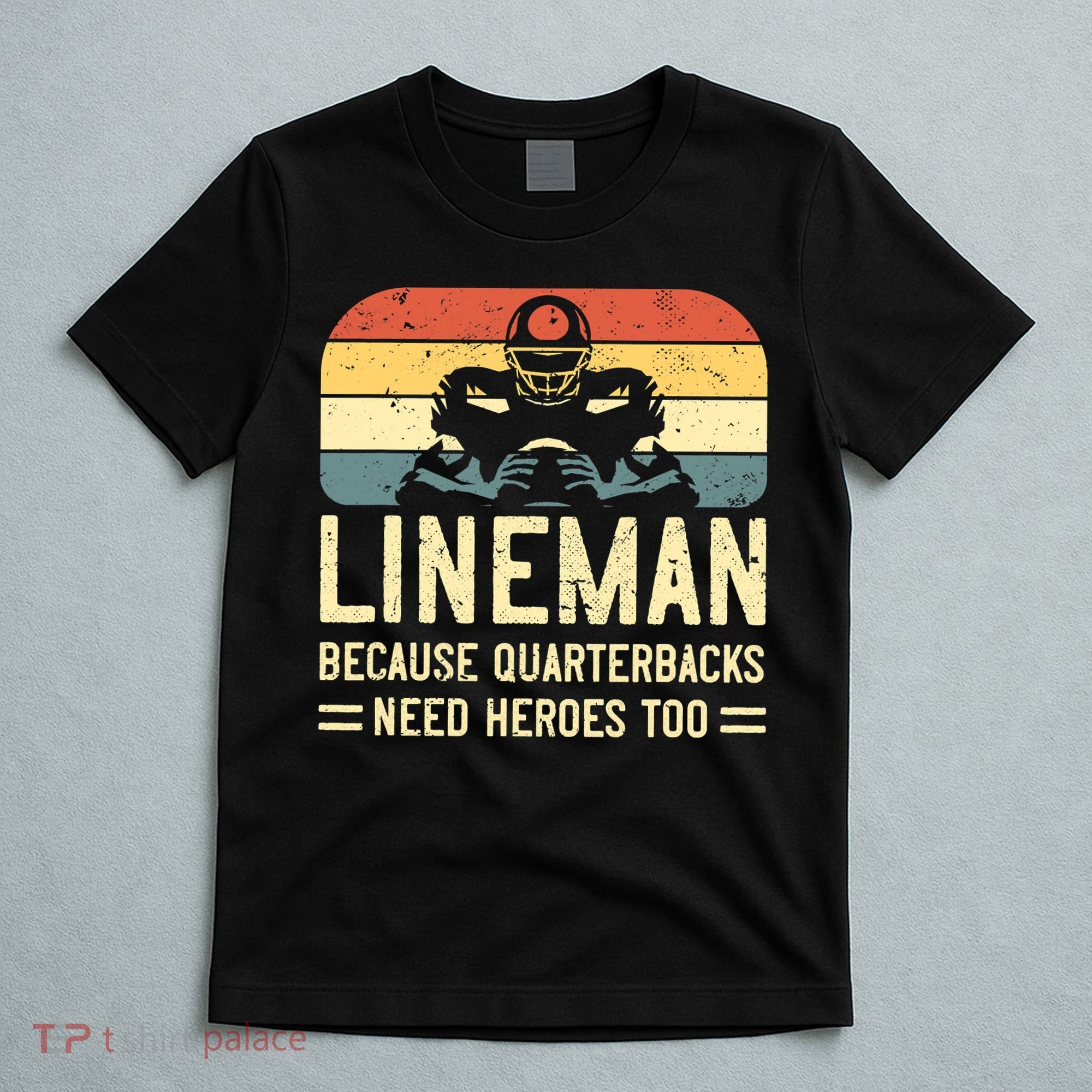 Lineman Because Quarterbacks Need Heroes Too T-Shirt