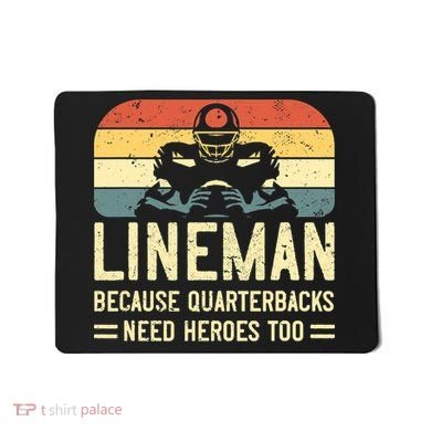 Lineman Because Quarterbacks Need Heroes Too Mousepad