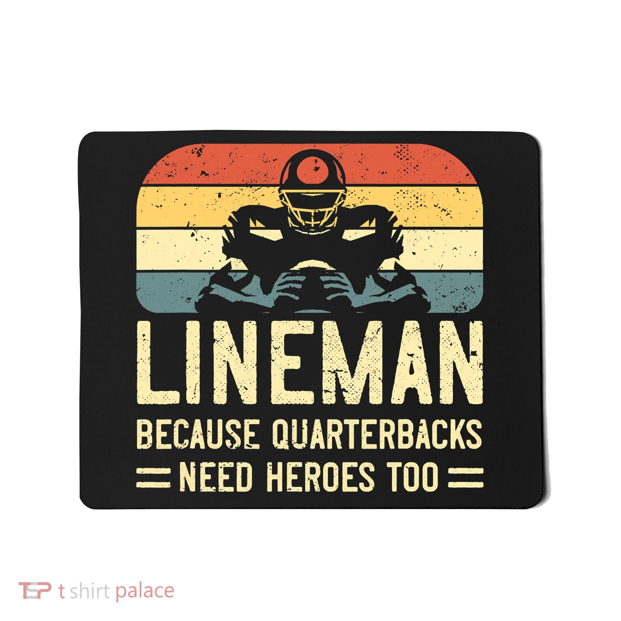 Lineman Because Quarterbacks Need Heroes Too Mousepad