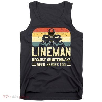 Lineman Because Quarterbacks Need Heroes Too Tank Top