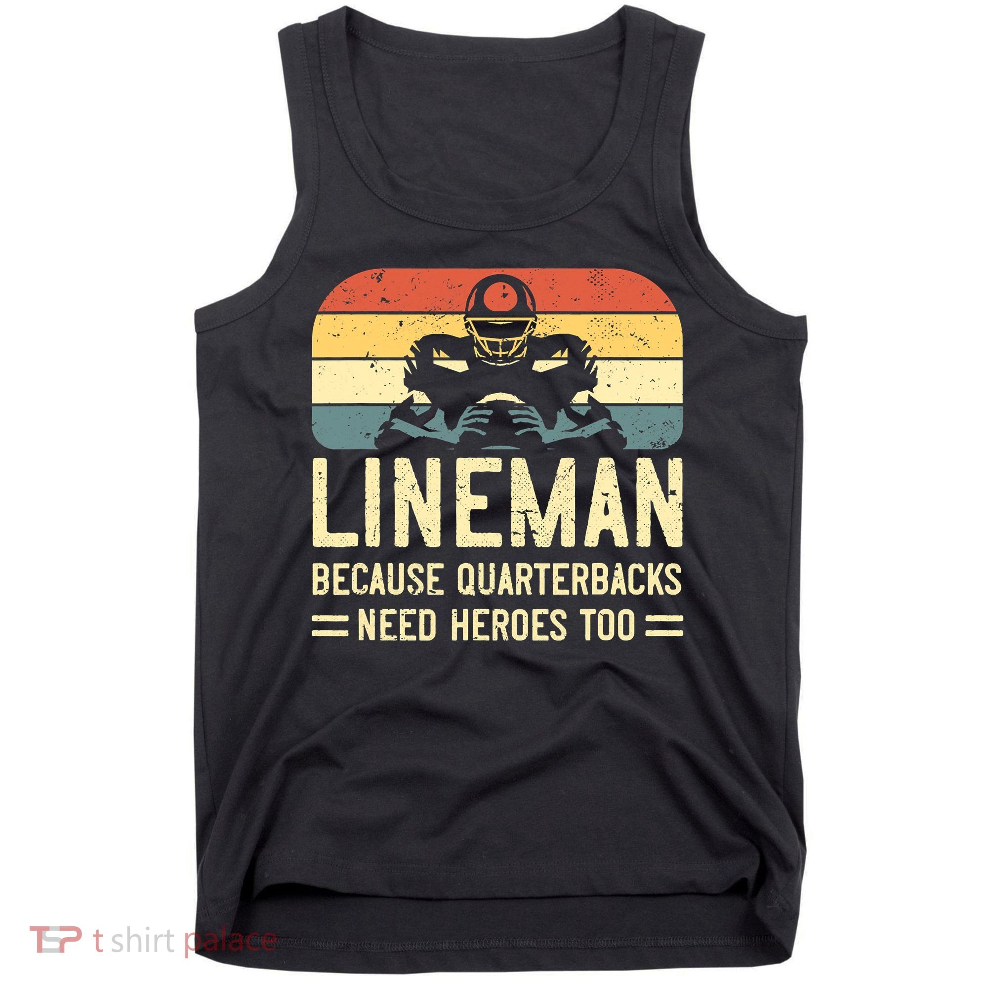 Lineman Because Quarterbacks Need Heroes Too Tank Top