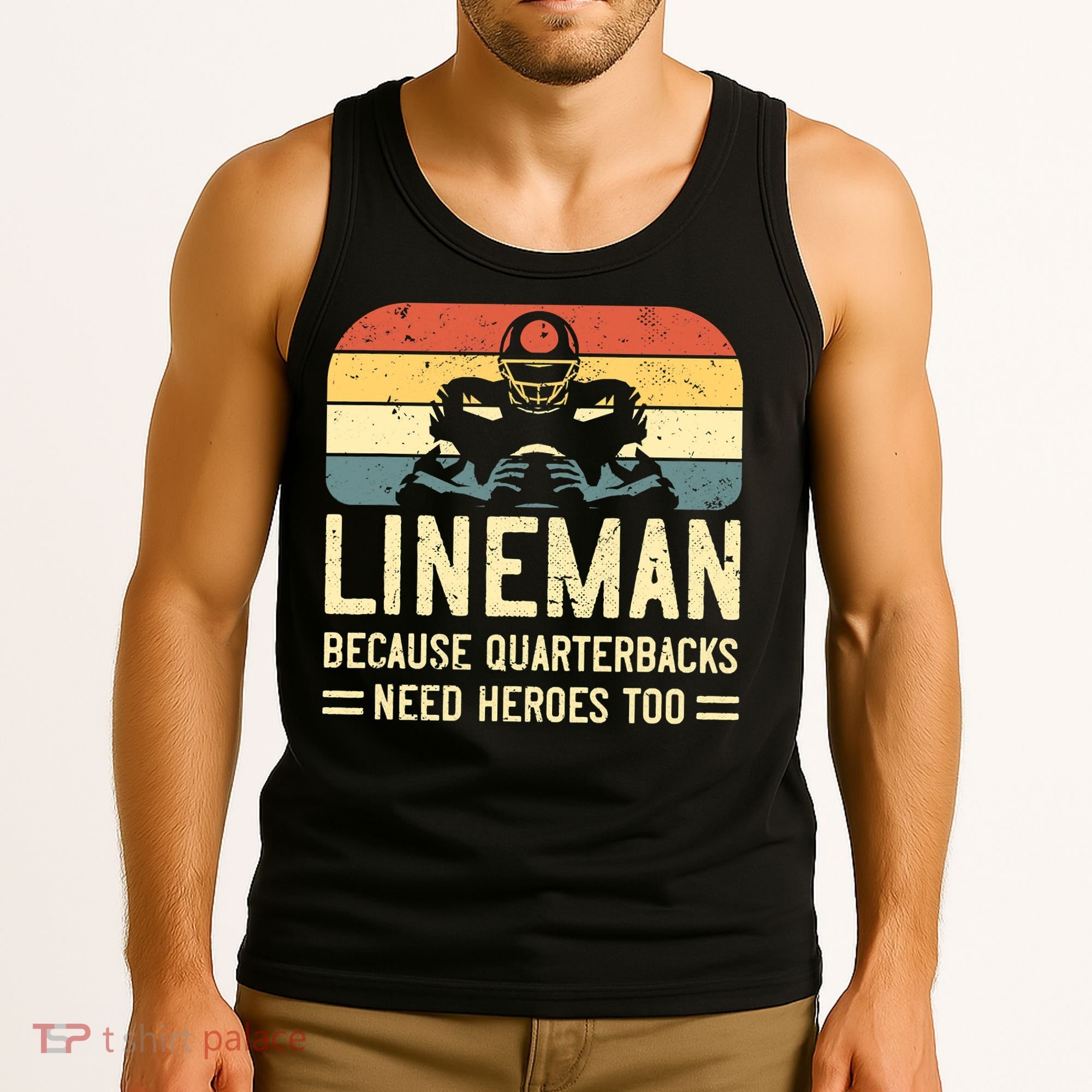 Lineman Because Quarterbacks Need Heroes Too Tank Top