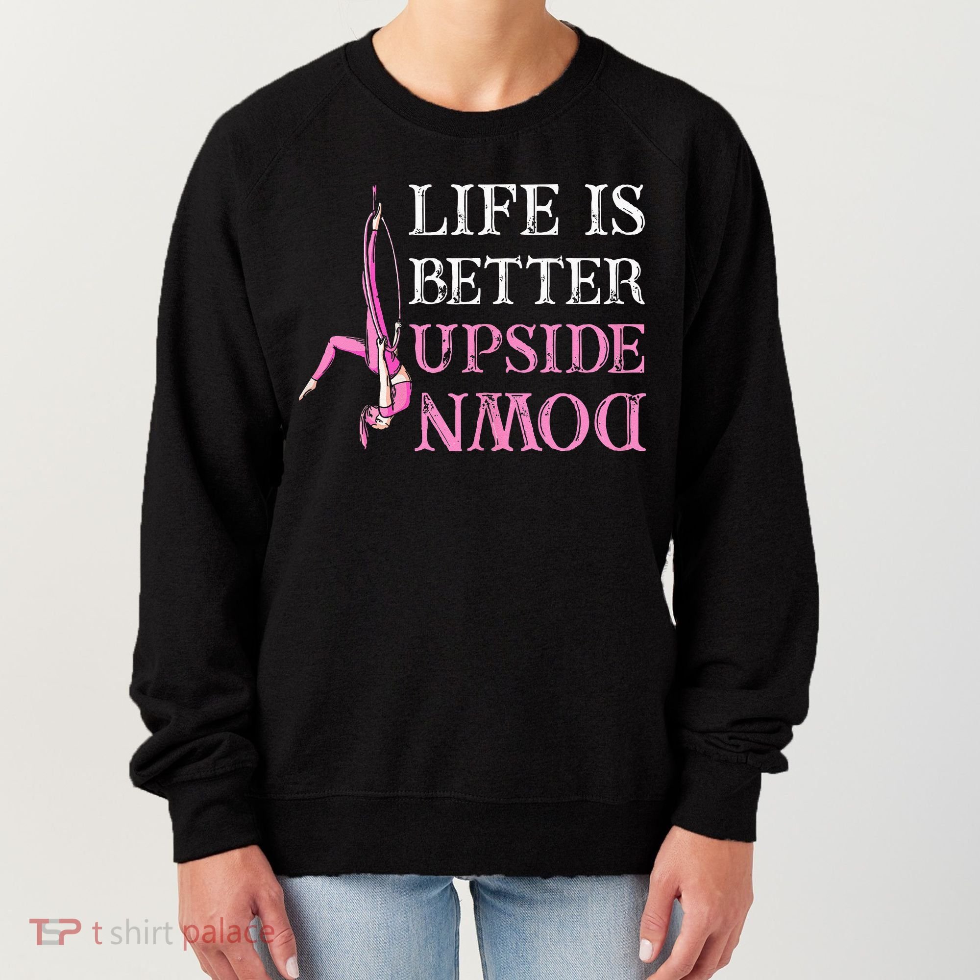 Life Better Upside Down Aerial Silk Aerialist Acrobatics Women's Sweatshirt