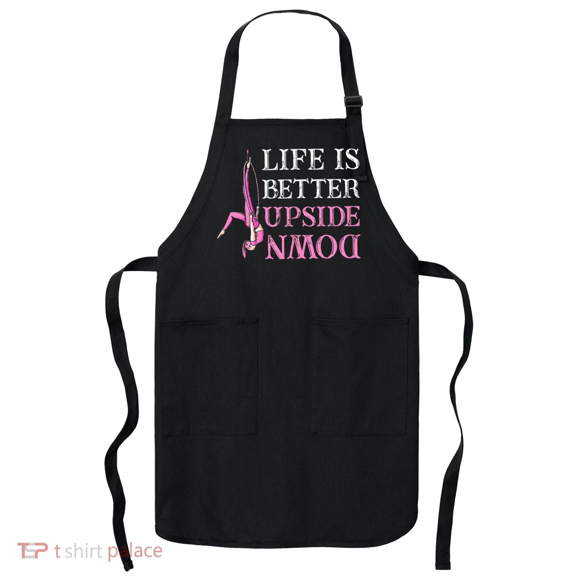 Life Better Upside Down Aerial Silk Aerialist Acrobatics Apron