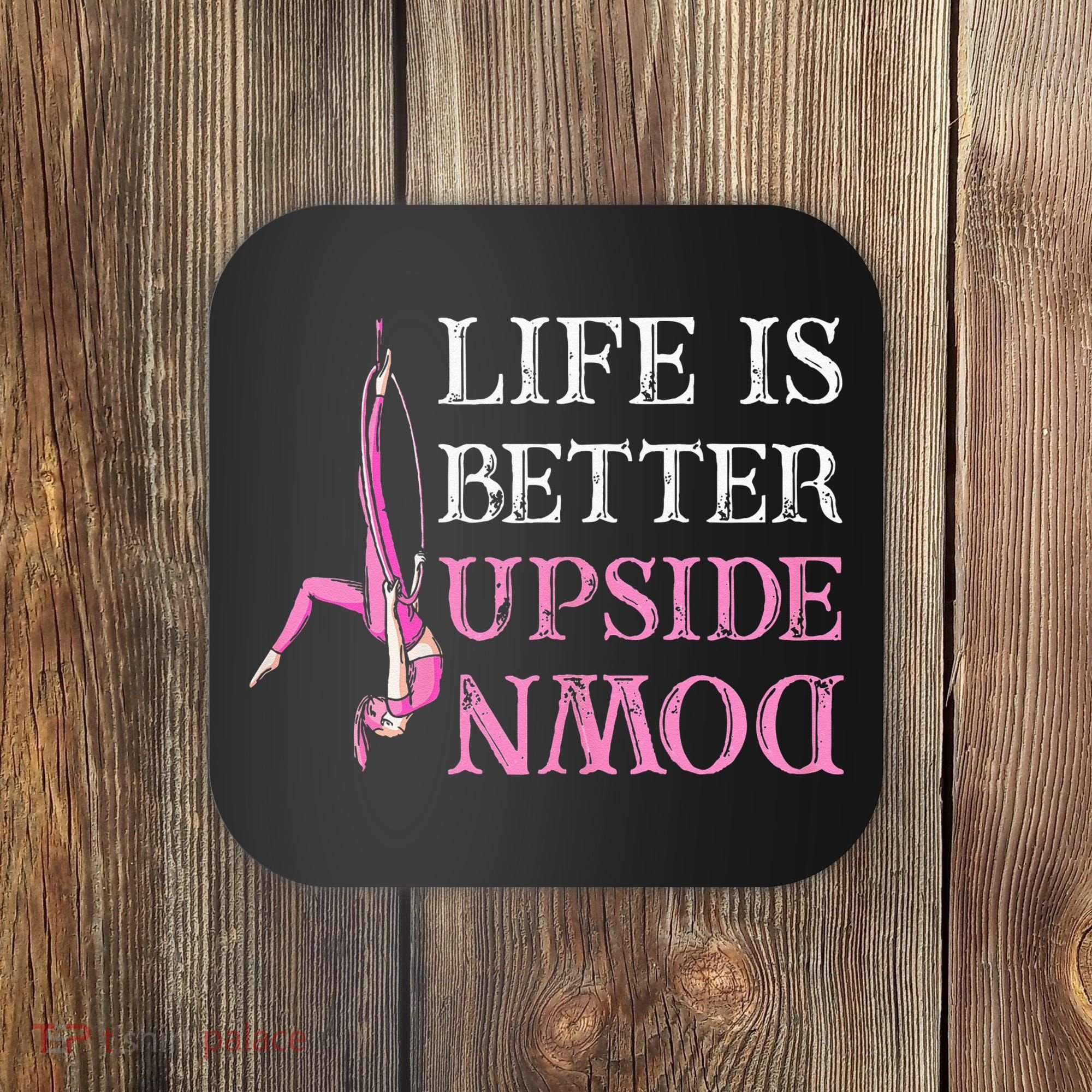 Life Better Upside Down Aerial Silk Aerialist Acrobatics Coaster