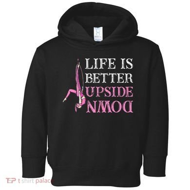 Life Better Upside Down Aerial Silk Aerialist Acrobatics Toddler Hoodie