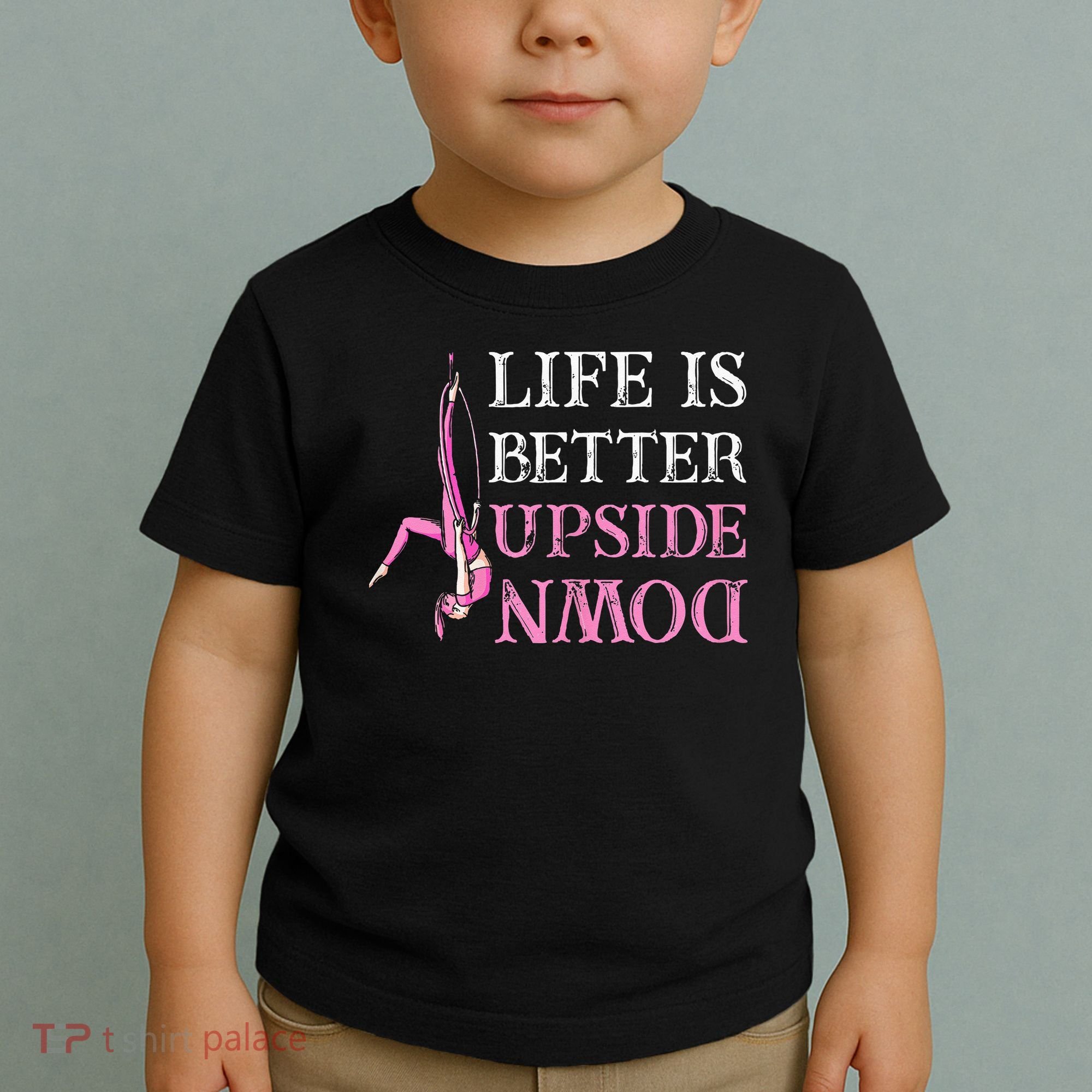 Life Better Upside Down Aerial Silk Aerialist Acrobatics Toddler T-Shirt