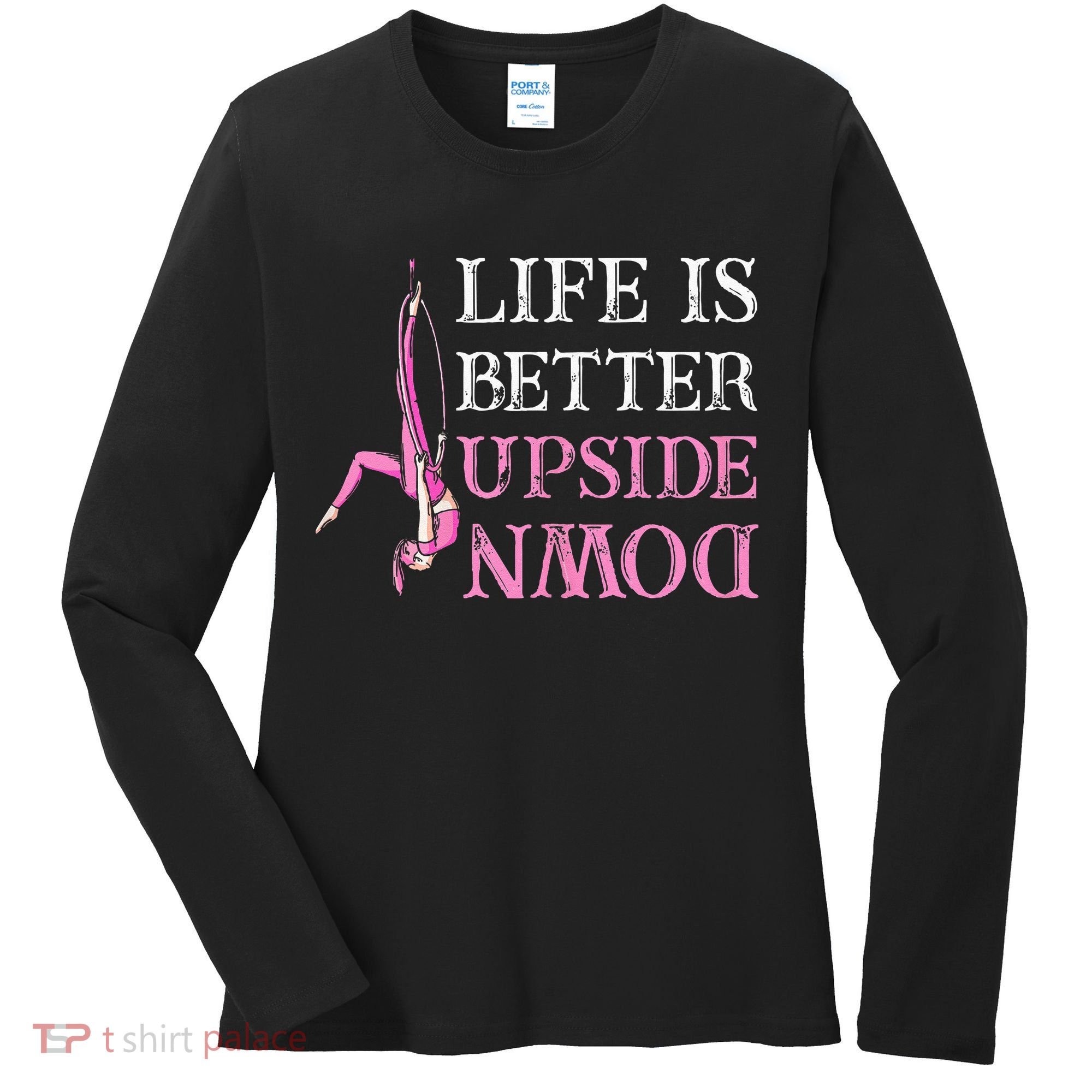 Life Better Upside Down Aerial Silk Aerialist Acrobatics Women's Long Sleeve Shirt