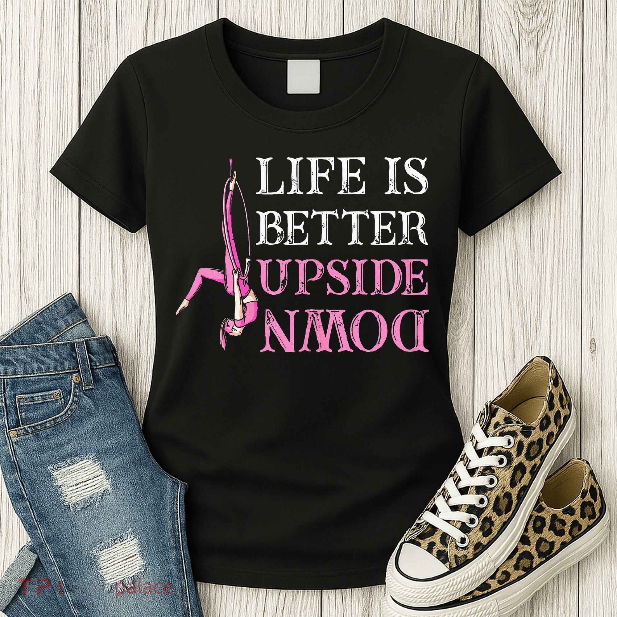 Life Better Upside Down Aerial Silk Aerialist Acrobatics Women's T-Shirt