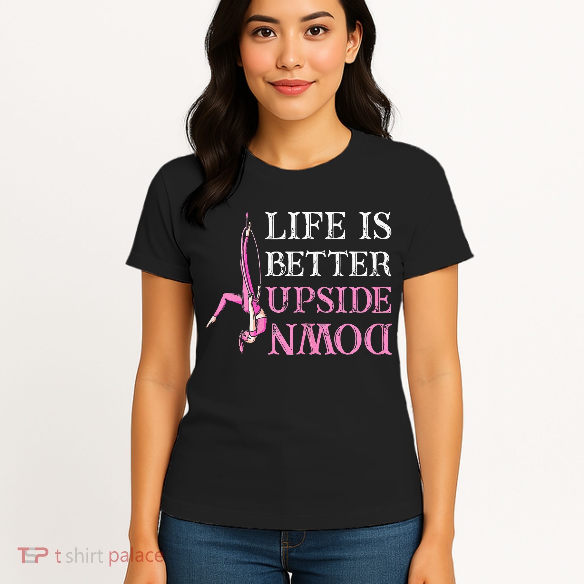 Life Better Upside Down Aerial Silk Aerialist Acrobatics Women's T-Shirt