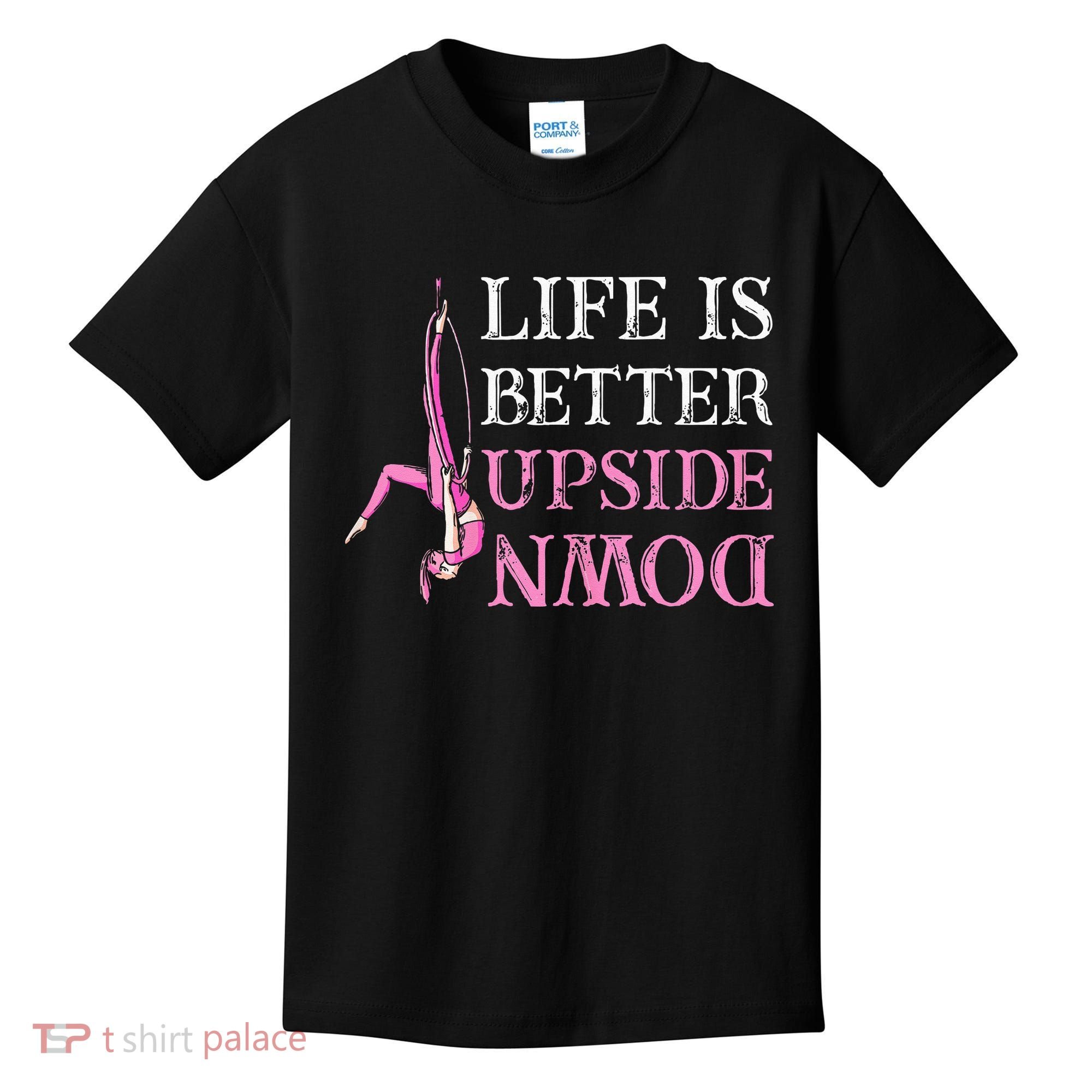 Life Better Upside Down Aerial Silk Aerialist Acrobatics Kids T-Shirt
