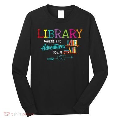 Library Books Where Adventure Begins Librarian Reader Long Sleeve Shirt