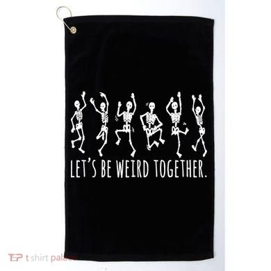 Lets Be Weird Together Funny Dancing Skeleton Golf Towel