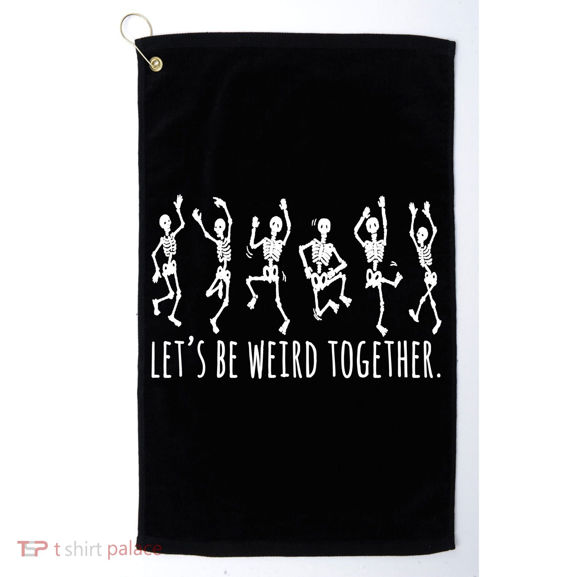 Lets Be Weird Together Funny Dancing Skeleton Golf Towel
