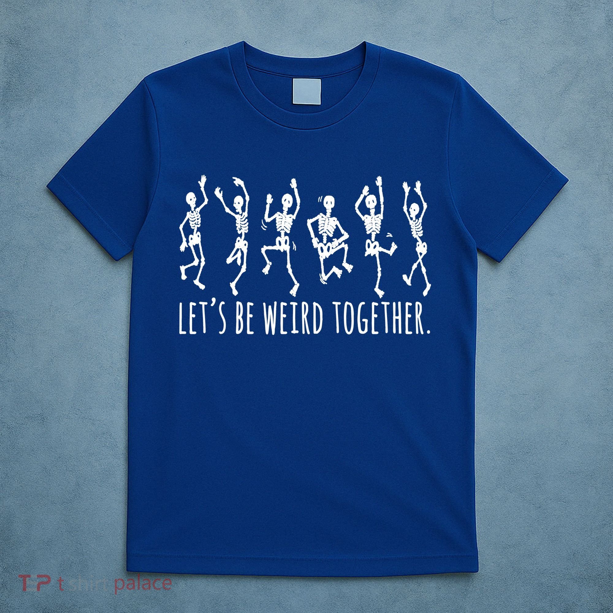 Lets Be Weird Together Funny Dancing Skeleton T-Shirt