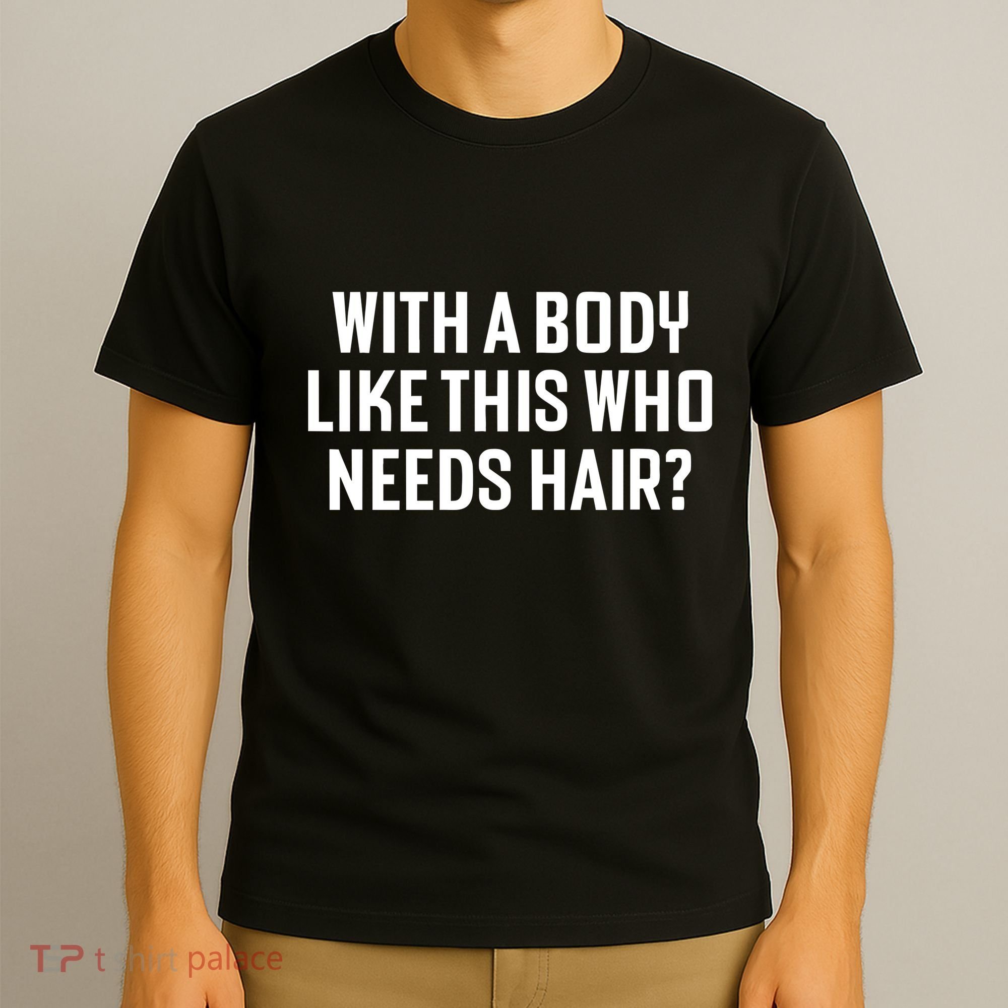 Liam Blutman With A Body Like This Who Needs Hair T-Shirt