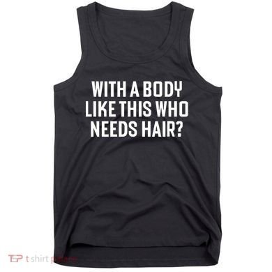 Liam Blutman With A Body Like This Who Needs Hair Tank Top
