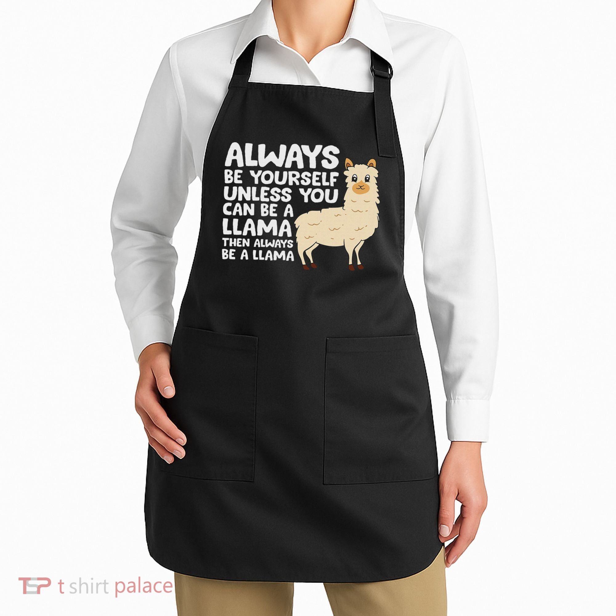 Llama Be Yourself Unless You Can Be A Llama Apron