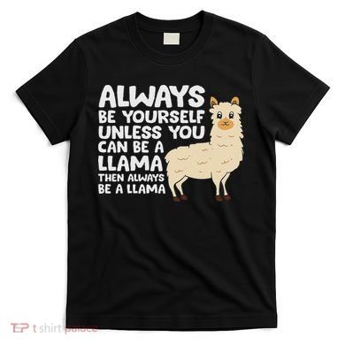 Llama Be Yourself Unless You Can Be A Llama T-Shirt