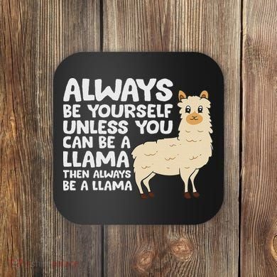 Llama Be Yourself Unless You Can Be A Llama Coaster