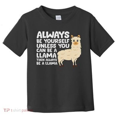 Llama Be Yourself Unless You Can Be A Llama Toddler T-Shirt